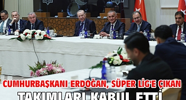 Cumhurbaşkanı Erdoğan, Süper Lig'e çıkan takımları kabul etti