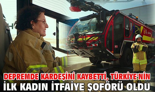 Depremde kardeşini kaybetti, Türkiye'nin ilk kadın itfaiye şoförü oldu