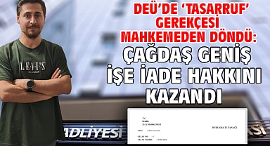 DEÜ’de ‘tasarruf’ gerekçesi mahkemeden döndü: Çağdaş Geniş işe iade hakkını kazandı