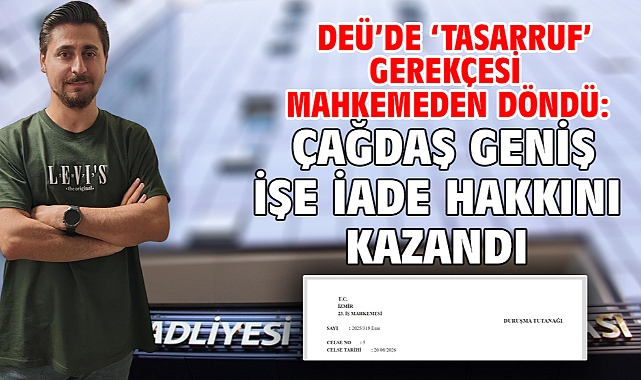 DEÜ’de ‘tasarruf’ gerekçesi mahkemeden döndü: Çağdaş Geniş işe iade hakkını kazandı