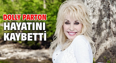 Dolly Parton hayatını kaybetti