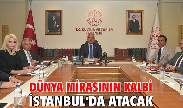 Dünya mirasının kalbi İstanbul'da atacak