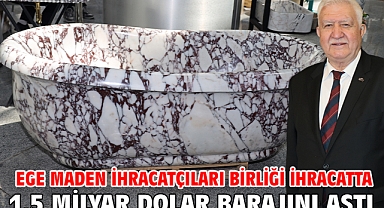 Ege Maden İhracatçıları Birliği ihracatta 1,5 milyar dolar barajını aştı