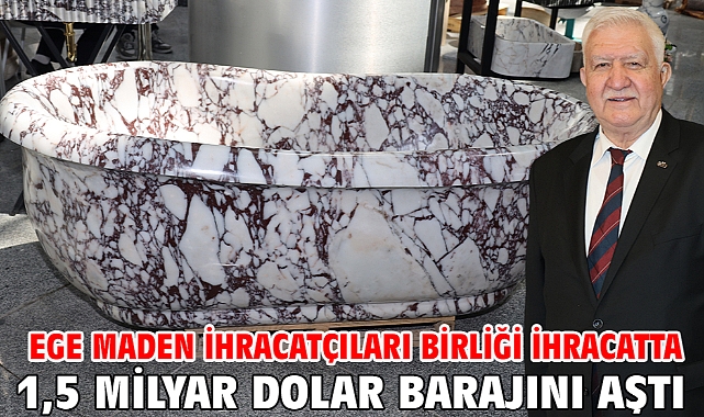 Ege Maden İhracatçıları Birliği ihracatta 1,5 milyar dolar barajını aştı