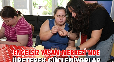 Engelsiz Yaşam Merkezi’nde Üreterek Güçleniyorlar