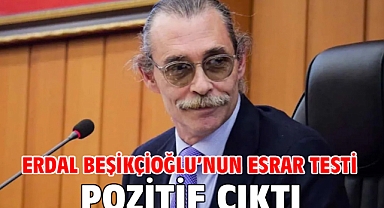 Erdal Beşikçioğlu’nun esrar testi pozitif çıktı