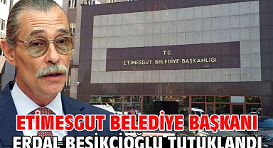 Etimesgut Belediye Başkanı Erdal Beşikçioğlu tutuklandı