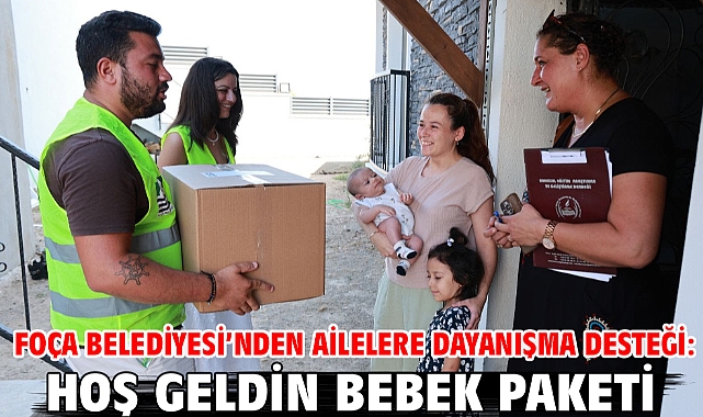 Foça Belediyesi’nden Ailelere Dayanışma Desteği: Hoş Geldin Bebek Paketi