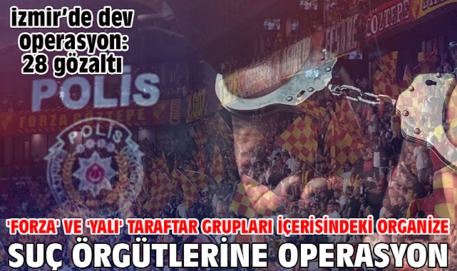 'Forza' ve 'Yalı' taraftar grupları içerisindeki organize suç örgütlerine operasyon