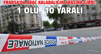Fransa'da araç kalabalığın arasına girdi: 1 ölü, 10 yaralı