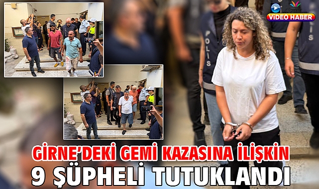 Girne’deki gemi kazasına ilişkin 9 şüpheli tutuklandı