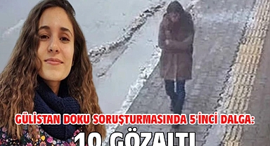 Gülistan Doku soruşturmasında 5'inci dalga: 10 gözaltı