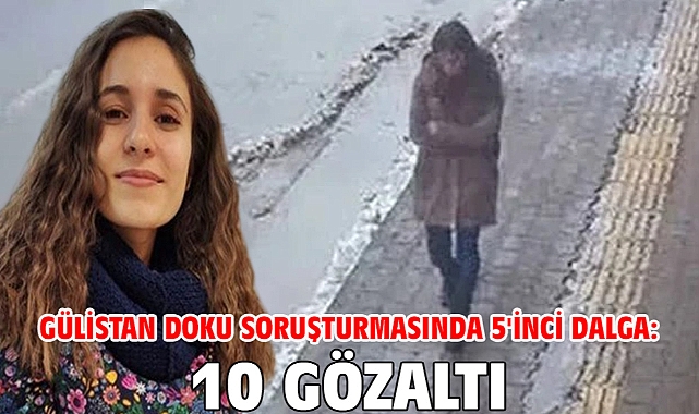 Gülistan Doku soruşturmasında 5'inci dalga: 10 gözaltı