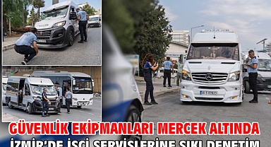 Güvenlik ekipmanları mercek altında İzmir’de işçi servislerine sıkı denetim