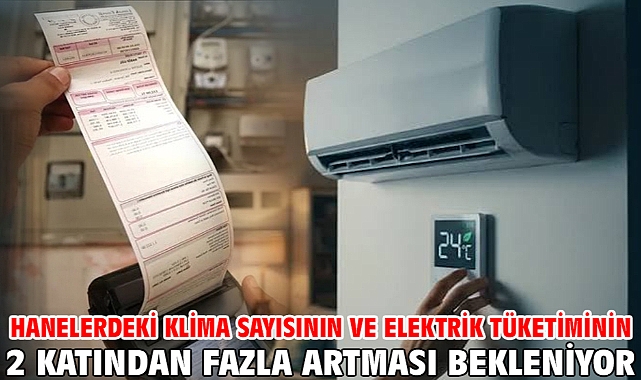 Hanelerdeki klima sayısının ve elektrik tüketiminin 2 katından fazla artması bekleniyor