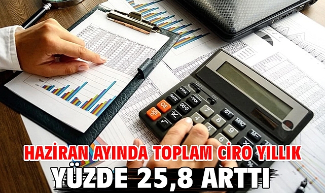 Haziran ayında toplam ciro yıllık yüzde 25,8 arttı