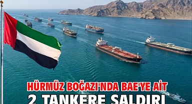Hürmüz Boğazı'nda BAE'ye ait 2 tankere saldırı