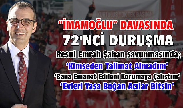 İBB'ye yönelik 'Yolsuzluk' davasının 72'nci duruşmasında Resul Emrah Şahan savunma yaptı