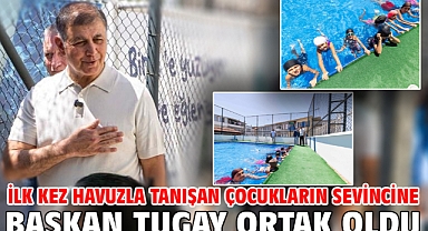 İlk kez havuzla tanışan çocukların sevincine Başkan Tugay ortak oldu