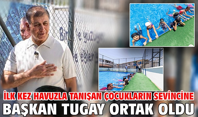 İlk kez havuzla tanışan çocukların sevincine Başkan Tugay ortak oldu