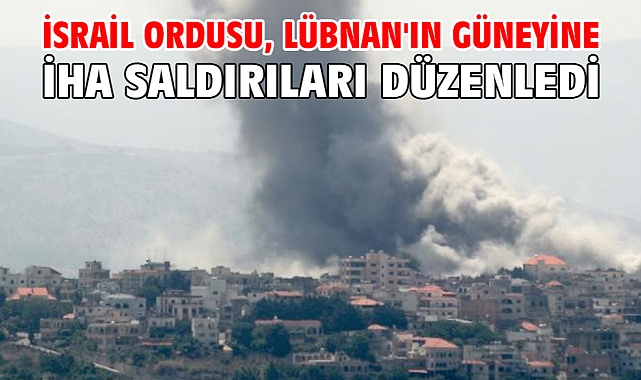 İsrail ordusu, Lübnan'ın güneyine İHA saldırıları düzenledi