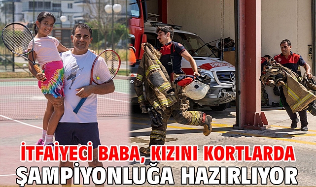 İtfaiyeci baba, kızını kortlarda şampiyonluğa hazırlıyor