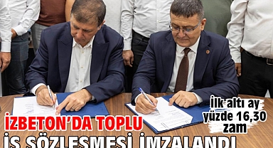 İZBETON’da toplu iş sözleşmesi imzalandı