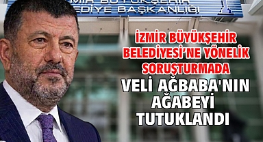 İzmir Büyükşehir Belediyesi’ne yönelik soruşturmada Veli Ağbaba'nın ağabeyi tutuklandı