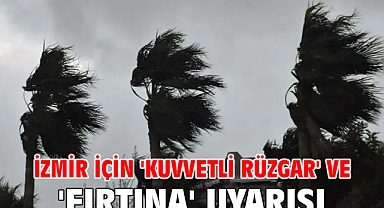 İzmir için 'kuvvetli rüzgar' ve 'fırtına' uyarısı
