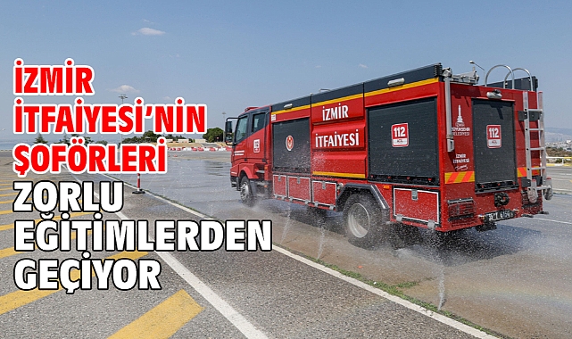 İzmir İtfaiyesi’nin şoförleri zorlu eğitimlerden geçiyor