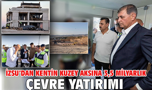 İZSU’dan kentin kuzey aksına 3,5 milyarlık çevre yatırımı