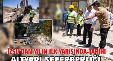 İZSU’dan yılın ilk yarısında tarihi altyapı seferberliği