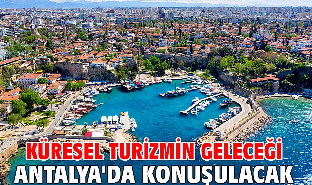 Küresel turizmin geleceği Antalya'da konuşulacak
