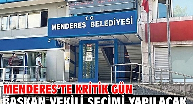 Menderes’te kritik gün Başkan Vekili seçimi yapılacak