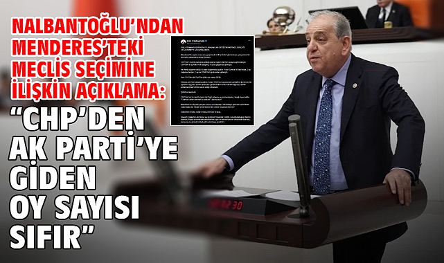 Nalbantoğlu’ndan Menderes’teki Meclis Seçimine İlişkin Açıklama: “CHP’den AK Parti’ye Giden Oy Sayısı Sıfır”