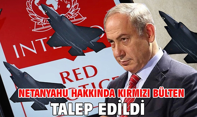 Netanyahu hakkında kırmızı bülten talep edildi