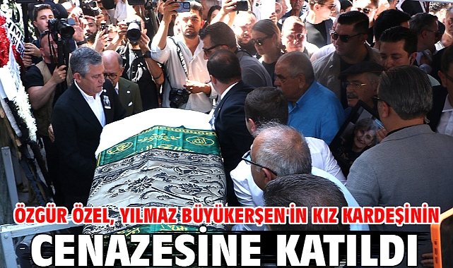 Özgür Özel, Yılmaz Büyükerşen'in kız kardeşinin cenazesine katıldı
