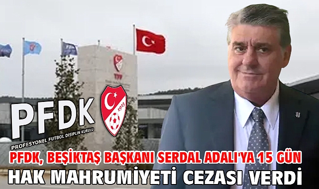 PFDK, Beşiktaş Başkanı Serdal Adalı'ya 15 gün hak mahrumiyeti cezası verdi