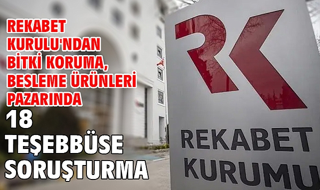 Rekabet Kurulu'ndan bitki koruma, besleme ürünleri pazarında 18 teşebbüse soruşturma