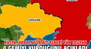 Rusya, Ukrayna'ya ait askeri yük taşıyan 4 gemiyi vurduğunu açıkladı