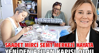 Saadet Mirci Semt Merkezi hayata yeniden açılan kapısı oldu