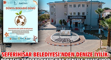 Seferihisar Belediyesi'nden denize iyilik: Bokashi topları Akarca'da denizle buluşuyor