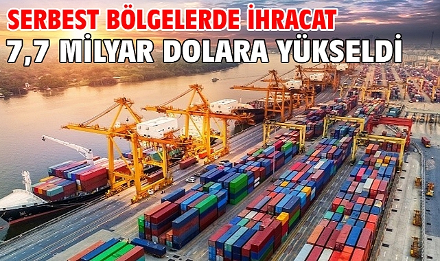 Serbest bölgelerde ihracat 7,7 milyar dolara yükseldi