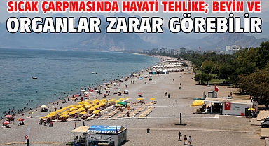Sıcak çarpmasında hayati tehlike; beyin ve organlar zarar görebilir