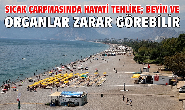 Sıcak çarpmasında hayati tehlike; beyin ve organlar zarar görebilir