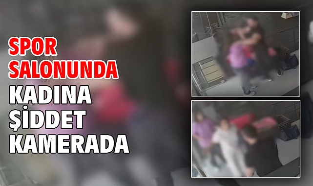 Spor salonunda kadına şiddet kamerada