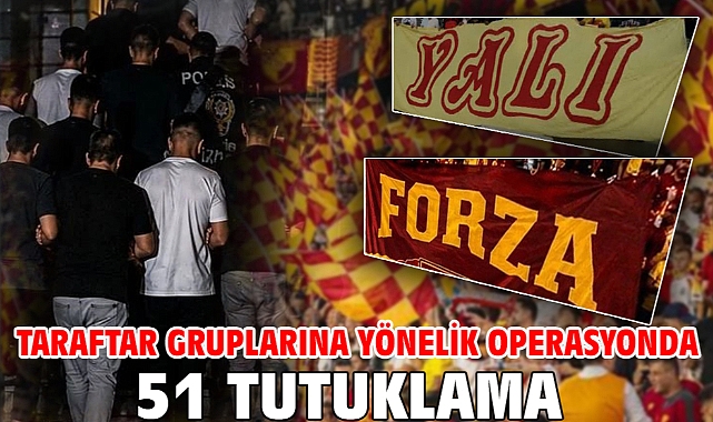 Taraftar gruplarına yönelik operasyonda 51 tutuklama