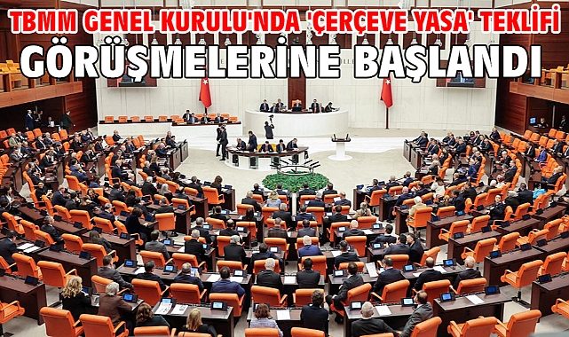 TBMM Genel Kurulu'nda 'Çerçeve yasa' teklifi görüşmelerine başlandı