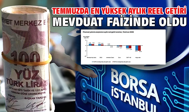 Temmuzda en yüksek aylık reel getiri mevduat faizinde oldu