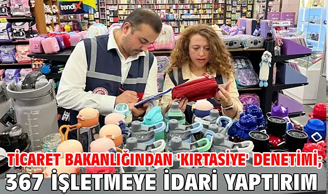 Ticaret Bakanlığından 'kırtasiye' denetimi; 367 işletmeye idari yaptırım